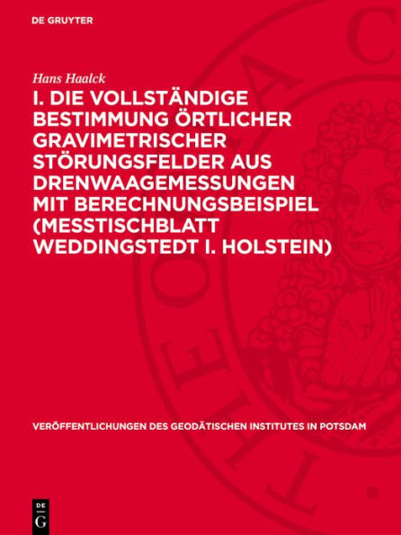 I. Die vollst ndige Bestimmung rtlicher gravimetrischer St rungsfelder aus Drenwaagemessungen mit Berechnungsbeispiel (Me tischblatt Weddingstedt i. Holstein): II. Das physikalische Bildungsgesetz der Figur der Erde (Theorie der normalen Erdgestalt)