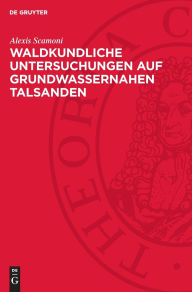 Title: Waldkundliche Untersuchungen auf Grundwassernahen Talsanden: Beschaffung von waldbaulichen Grundlagen, dargestellt am Waldgebiet zwischen Liebenwalde und Kremmen, Brandenburg, Author: Alexis Scamoni