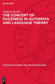 Title: The Concept of Fuzziness in Automata and Language Theory, Author: Wolfgang Wechler