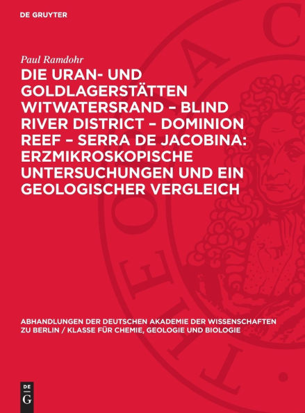 Die Uran- und Goldlagerstätten Witwatersrand - Blind River District - Dominion Reef - Serra De Jacobina: Erzmikroskopische Untersuchungen und ein Geologischer Vergleich