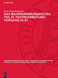 Title: Das Mahaparinirva?asutra, Teil III: Textbearbeitung: Vorgang 33-51: Text in Sanskrit und Tibetisch, verglichen mit dem Pali nebst einer Übersetzung der chinesischen Entsprechung im Vinaya der Mulasarvastivadins, Author: Ernst Waldschmidt