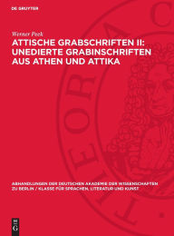 Title: Attische Grabschriften II: Unedierte Grabinschriften aus Athen und Attika: Mit einem Anhang: Nichtattische Inschriften im Athener Epigraphischen Museum Attische Fluchtafeln, Author: Werner Peek