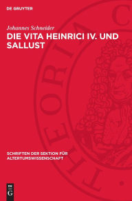 Title: Die Vita Heinrici IV. und Sallust: Studien zu Stil und Imitatio in der mittellateinischen Prosa, Author: Johannes Schneider