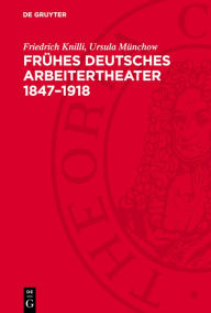 Title: Frühes deutsches Arbeitertheater 1847-1918: Eine Dokumentation, Author: Friedrich Knilli