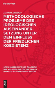 Title: Methodologische Probleme der ideologischen Auseinandersetzung unter dem Einfluß der friedlichen Koexistenz: Vortrag und Diskussionsbeiträge, Author: Herbert Meißner