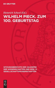 Title: Wilhelm Pieck. Zum 100. Geburtstag: [Eröffnungsansprache und Vorträge auf der Festsitzung der Akademie der Wissenschaften der DDR am 8. Januar 1976 anläßlich des 100. Geburtstages von Wilhelm Pieck.], Author: Heinrich Scheel