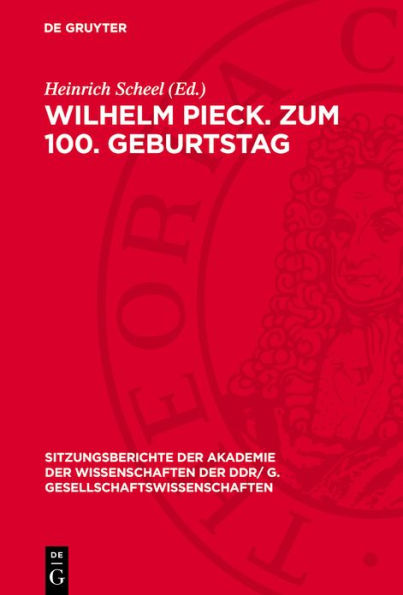 Wilhelm Pieck. Zum 100. Geburtstag: [Eröffnungsansprache und Vorträge auf der Festsitzung der Akademie der Wissenschaften der DDR am 8. Januar 1976 anläßlich des 100. Geburtstages von Wilhelm Pieck.]