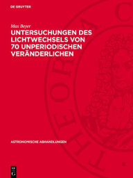 Title: Untersuchungen des Lichtwechsels von 70 unperiodischen Veränderlichen, Author: Max Beyer