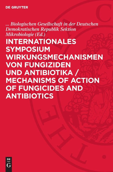 Internationales Symposium Wirkungsmechanismen von Fungiziden und Antibiotika / Mechanisms of action of fungicides and antibiotics