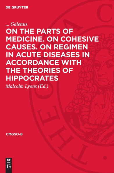 On the Parts of Medicine. On Cohesive Causes. On Regimen in Acute Diseases in Accordance with the Theories of Hippocrates