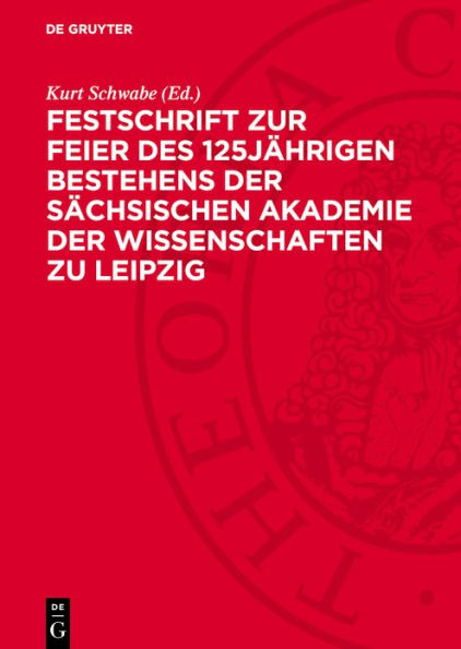 Festschrift zur Feier des 125j hrigen Bestehens der S chsischen Akademie der Wissenschaften zu Leipzig