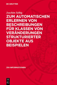 Title: Zum automatischen Erlernen von Beschreibungen f r Klassen von Ver nderungen strukturierter Objekte aus Beispielen, Author: Joachim Selbig