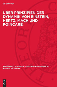 Title: ber Prinzipien der Dynamik von Einstein, Hertz, Mach und Poincar : (Zur Geometrisierung der Relativit t der Beschleunigung und der Tr gheit), Author: De Gruyter