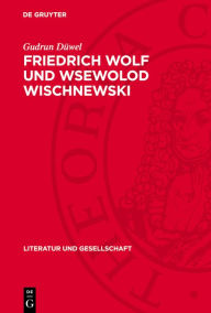 Title: Friedrich Wolf und Wsewolod Wischnewski: Eine Untersuchung zur Internationalität sozialistisch-realistischer Dramatik, Author: Gudrun Düwel