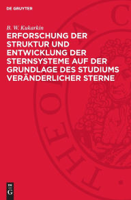 Title: Erforschung der Struktur und Entwicklung der Sternsysteme auf der Grundlage des Studiums veränderlicher Sterne, Author: B. W. Kukarkin