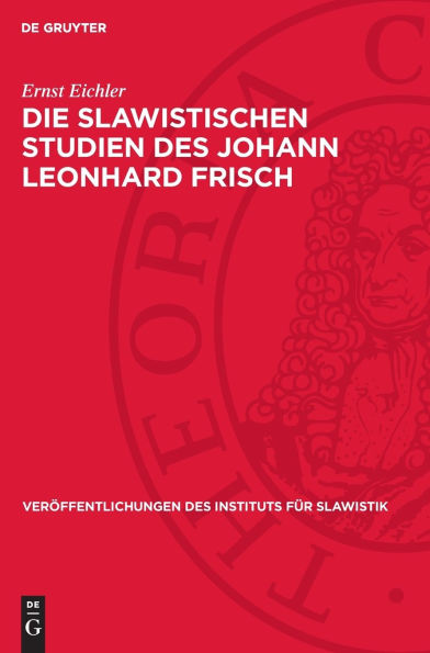 Die slawistischen Studien des Johann Leonhard Frisch: Ein Beitrag zur Geschichte der deutschen Slawistik