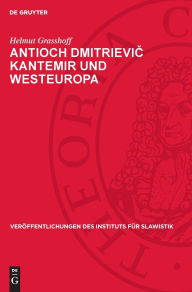 Title: Antioch Dmitrievic Kantemir und Westeuropa: Ein russischer Schriftsteller des 18. Jahrhunderts und seine Beziehungen zur westeuropäischen Literatur und Kunst, Author: Helmut Grasshoff