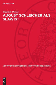 Title: August Schleicher als Slawist: Sein Leben und sein Werk in der Sicht der Indogermanistik, Author: Joachim Dietze