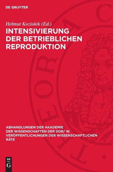 Intensivierung der betrieblichen Reproduktion: Theoretische und praktische Probleme der sozialistischen Kombinate und Betriebe bei der Intensivierung des Reproduktionsprozesses und der umfassenden Erschließung von Reserven