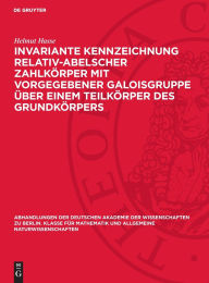 Title: Invariante Kennzeichnung relativ-abelscher Zahlkörper mit Vorgegebener Galoisgruppe über einem Teilkörper des Grundkörpers, Author: Helmut Hasse