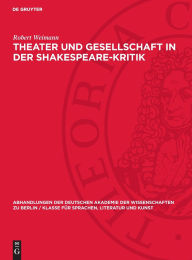 Title: Theater und Gesellschaft in der Shakespeare-Kritik: Methoden und Perspektiven der Forschung, Author: Robert Weimann