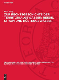 Title: Zur Rechtsgeschichte der Territorialgewässer: Reede, Strom und Küstengewässer, Author: Fritz Rörig