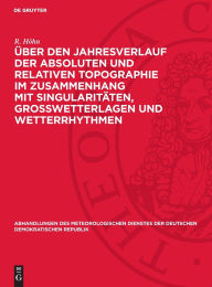 Title: Über den Jahresverlauf der absoluten und relativen Topographie im Zusammenhang mit Singularitäten, Großwetterlagen und Wetterrhythmen, Author: R. Höhn