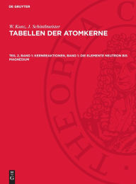 Title: Kernreaktionen, Band 1: Die Elemente Neutron Bis Magnesium, Author: W Kunz