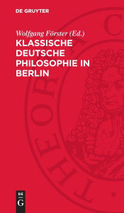 Title: Klassische deutsche Philosophie in Berlin, Author: Wolfgang Förster