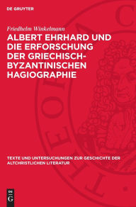 Title: Albert Ehrhard und die Erforschung der griechisch-byzantinischen Hagiographie: dargestellt an Hand des Briefwechsels Ehrhards mit Adolf von Harnack, Carl Schmidt, Hans Lietzmann, Walther Eltester und Peter Heseler, Author: Friedhelm Winkelmann