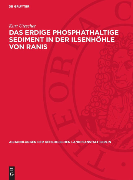 Das erdige phosphathaltige Sediment in der Ilsenhöhle von Ranis: Seine Entstehung, seine Eigenschaften und seine Beziehungen zur Geschichte der Hohle; Kennzeichen glazialer und interglazialer Verwitterung