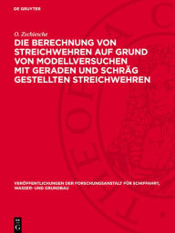Title: Die Berechnung von Streichwehren auf Grund von Modellversuchen mit geraden und schräg gestellten Streichwehren, Author: O. Zschiesche