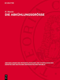 Title: Die Abkühlungsgrösse: unter spezieller Berücksichtigung der mit dem Davoser Frigorimeter in Greifswald erhaltenen Meßergebnisse, Author: H. Matzke