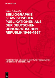 Title: Bibliographie Slawistischer Publikationen aus der Deutschen Demokratischen Republik 1946-1967: Dem VI. Internationalen Slawistenkongress Gewidmet, Author: Heinz Pohrt