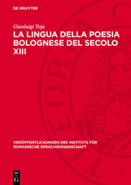 Title: La lingua della poesia bolognese del secolo XIII: Saggio filologico-critico, Author: Gianluigi Toja