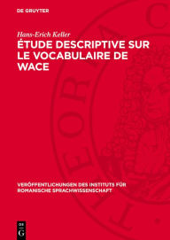 Title: Étude descriptive sur le vocabulaire de Wace, Author: Hans-Erich Keller