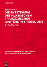 Title: Die Entstehung des klassischen französischen Gartens im Spiegel der Sprache, Author: Alfred Rommel