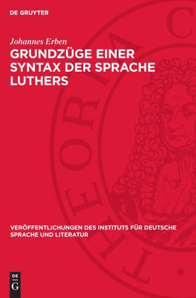 Grundzüge einer Syntax der Sprache Luthers: Vorstudie zu einer Luther-Syntax, zugleich ein Beitrag zur Geschichte der deutschen Hochsprache und zur Klärung, der syntaktischen Grundfragen