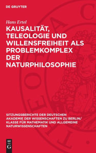 Title: Kausalit t, Teleologie und Willensfreiheit als Problemkomplex der Naturphilosophie, Author: Hans Ertel