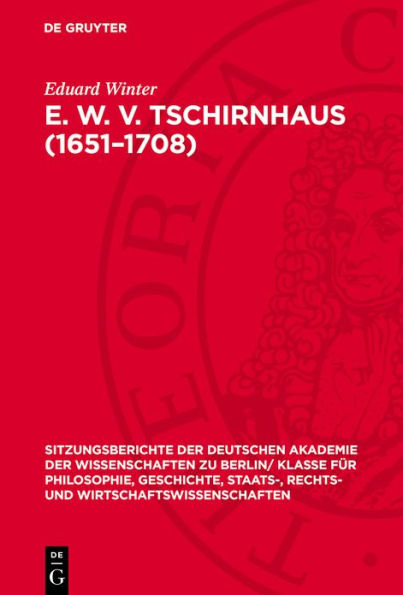 E. W. v. Tschirnhaus (1651-1708): Ein Leben im Dienste des Akademiegedankens