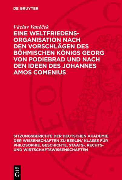 Eine Weltfriedensorganisation nach den Vorschl gen des B hmischen K nigs Georg von Podiebrad und nach den Ideen des Johannes Amos Comenius