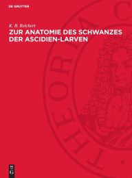 Title: Zur Anatomie des Schwanzes der Ascidien-Larven: (Botryllus violaceus), Author: K. B. Reichert