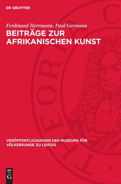 Beiträge zur afrikanischen Kunst: Herrmann, Ferdinand: Die afrikanische Negerplastik als Forschungsgegenstand; Germann, Paul: Negerplastiken aus dem Museum für Völkerkunde zu Leipzig