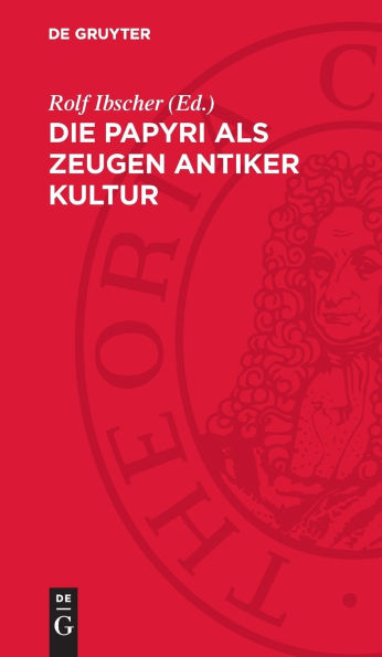 Die Papyri als Zeugen antiker Kultur: herausgegeben vom Generaldirektor der ehemals Staatlichen Museen zu Berlin