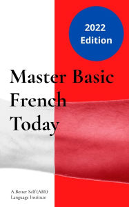 Title: Master Basic French Today: Introductory Lessons, Author: A Better Self (Abs) Language Institute