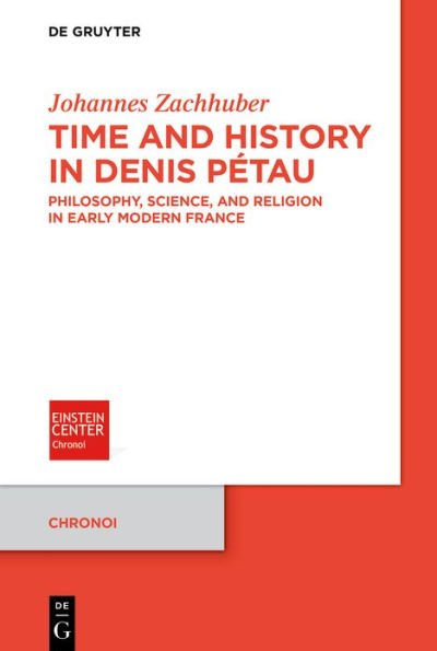 Time and History in Denis Pï¿½tau: Philosophy, Science, and Religion in Early Modern France