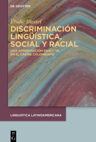 Title: Discriminación lingüística, social y racial: Una aproximación enactiva en el Caribe colombiano, Author: Élodie Blestel