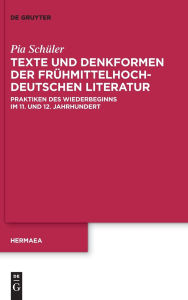 Title: Texte und Denkformen der frühmittelhochdeutschen Literatur: Praktiken des Wiederbeginns im 11. und 12. Jahrhundert, Author: Pia Schüler