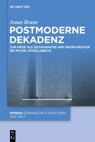 Title: Postmoderne Dekadenz: Zur Krise als Zeitdiagnose und Erzählmuster bei Michel Houellebecq, Author: Jonas Brune