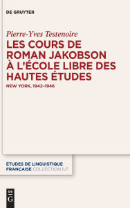 Title: Les cours de Roman Jakobson à l'École Libre des Hautes Études: New York, 1942-1946, Author: Pierre-Yves Testenoire